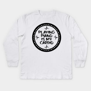 Playing Piano Is My Cardio Kids Long Sleeve T-Shirt